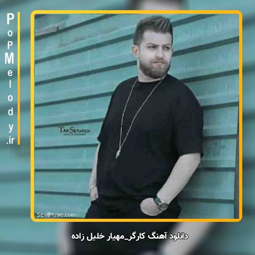 دانلود آهنگ مهیار خلیل زاده کارگر